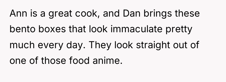 Ann is a great cook, and Dan brings these bento...