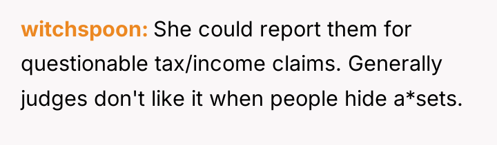 witchspoon She could report them for questionable tax/income claims. Generally...