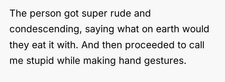 The person got super rude and condescending, saying what on...