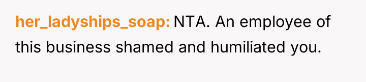 her_ladyships_soap NTA. An employee of this business shamed and humiliated...