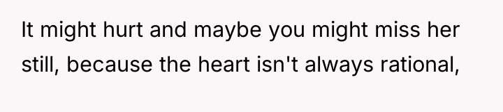 It might hurt and maybe you might miss her still,...
