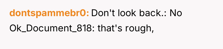 dontspammebr0 Don't look back.: No Ok_Document_818: that's rough,