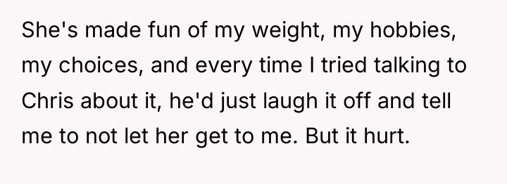She's made fun of my weight, my hobbies, my choices,...