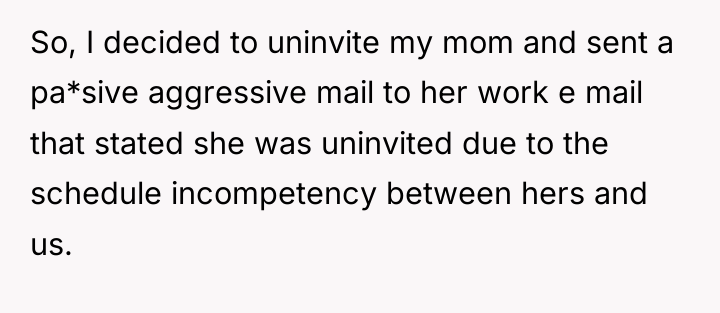 So, I decided to uninvite my mom and sent a...