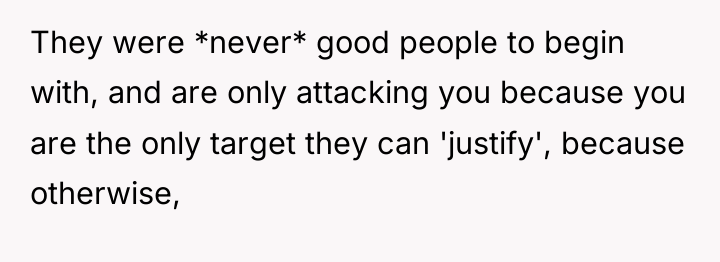 They were *never* good people to begin with, and are...