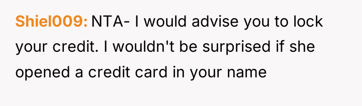 Shiel009 NTA- I would advise you to lock your credit....
