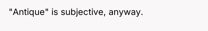 "Antique" is subjective, anyway.