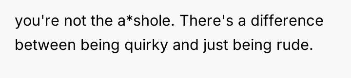 you're not the a*shole. There's a difference between being quirky...