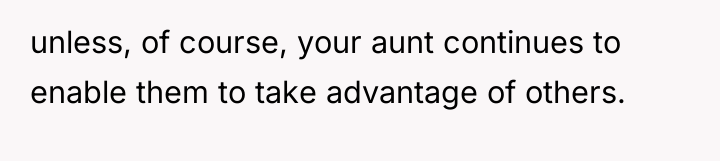unless, of course, your aunt continues to enable them to...