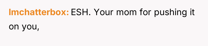 lmchatterbox ESH. Your mom for pushing it on you,