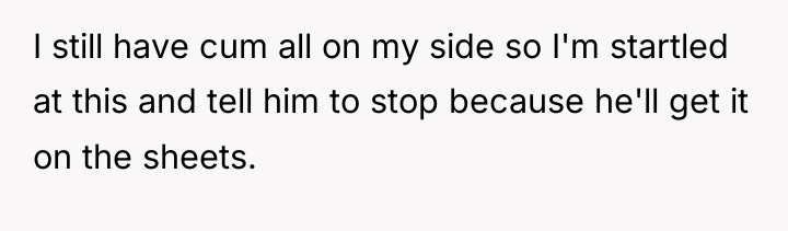 I still have cum all on my side so I'm...