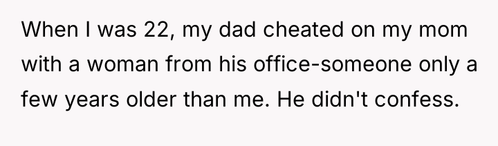 When I was 22, my dad cheated on my mom...