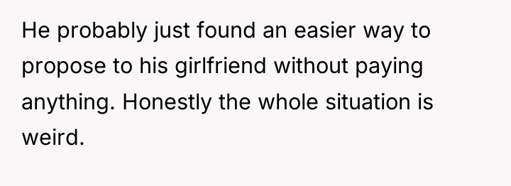 He probably just found an easier way to propose to...