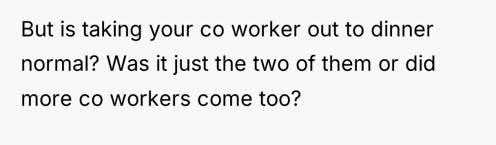 But is taking your co worker out to dinner normal?...