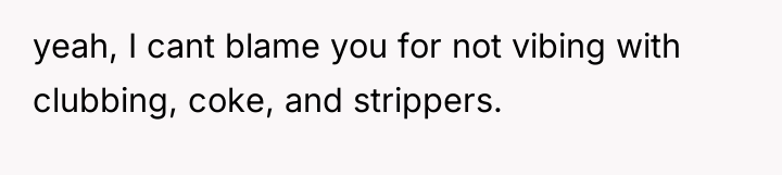 yeah, I cant blame you for not vibing with clubbing,...