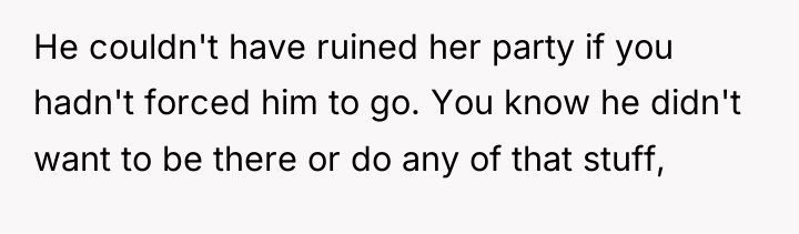 He couldn't have ruined her party if you hadn't forced...