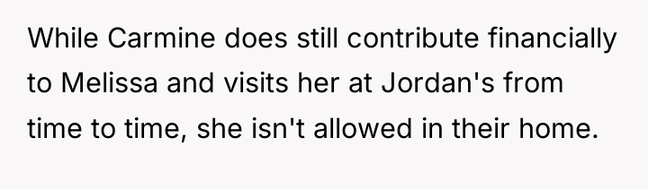 While Carmine does still contribute financially to Melissa and visits...