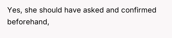 Yes, she should have asked and confirmed beforehand,