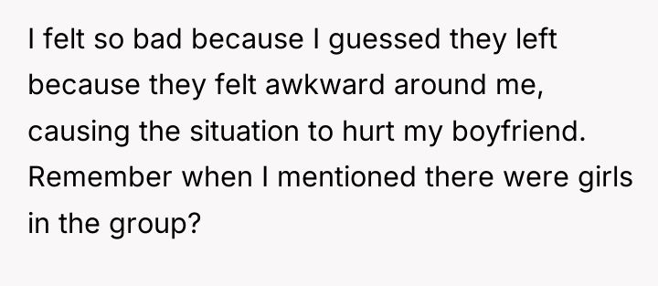 I felt so bad because I guessed they left because...