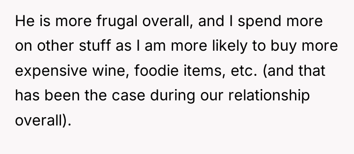 He is more frugal overall, and I spend more on...
