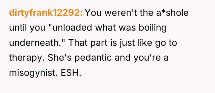 dirtyfrank12292 You weren't the a*shole until you "unloaded what was...