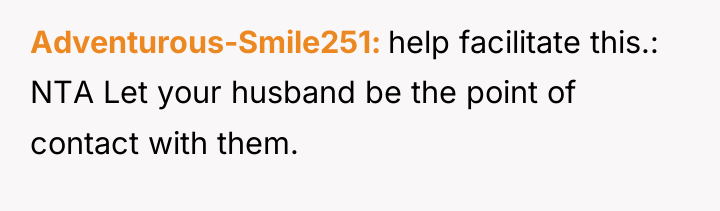Adventurous-Smile251 help facilitate this.: NTA Let your husband be the...