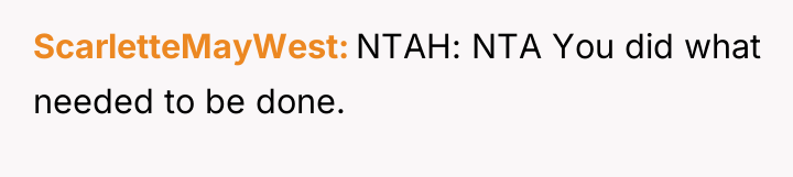 ScarletteMayWest NTAH: NTA You did what needed to be done.