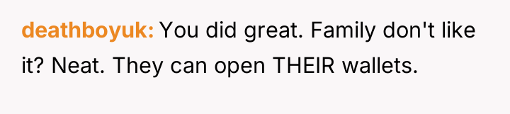 deathboyuk You did great. Family don't like it? Neat. They...
