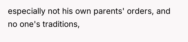 especially not his own parents' orders, and no one's traditions,