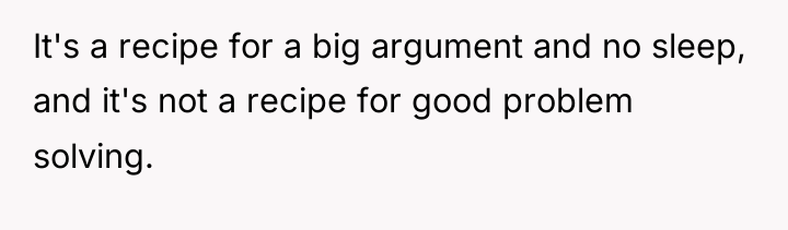 It's a recipe for a big argument and no sleep,...