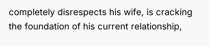 completely disrespects his wife, is cracking the foundation of his...