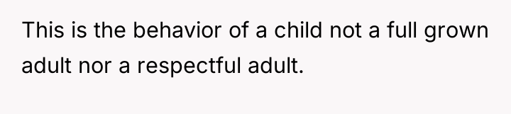 This is the behavior of a child not a full...