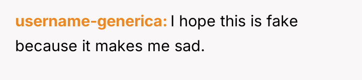 username-generica I hope this is fake because it makes me...
