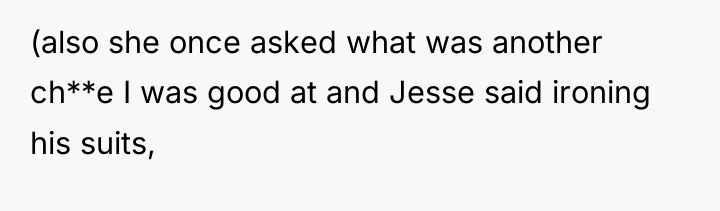 (also she once asked what was another ch**e I was...