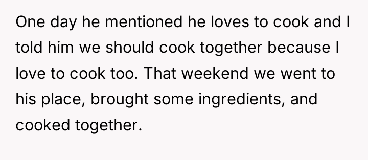 One day he mentioned he loves to cook and I...