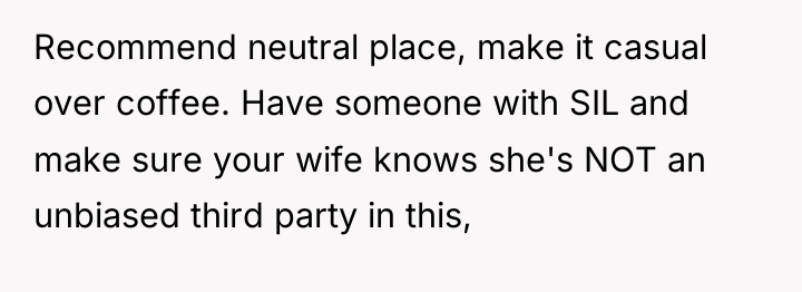 Recommend neutral place, make it casual over coffee. Have someone...