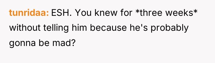 tunridaa ESH. You knew for *three weeks* without telling him...