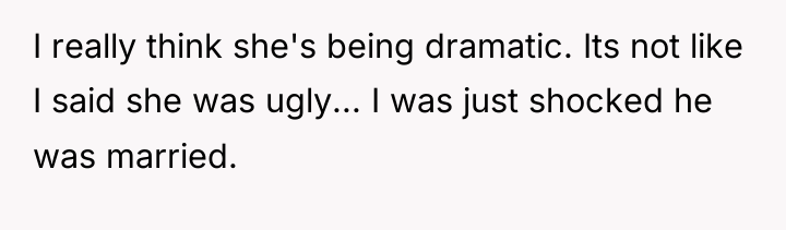 I really think she's being dramatic. Its not like I...