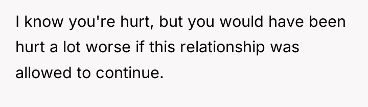 I know you're hurt, but you would have been hurt...