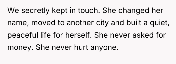 We secretly kept in touch. She changed her name, moved...
