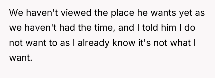 We haven't viewed the place he wants yet as we...