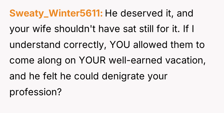 Sweaty_Winter5611 He deserved it, and your wife shouldn't have sat...