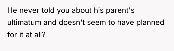 He never told you about his parent's ultimatum and doesn't...