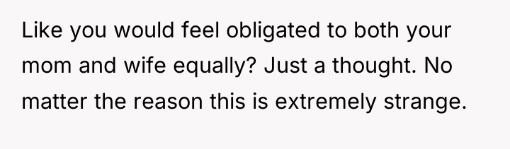 Like you would feel obligated to both your mom and...