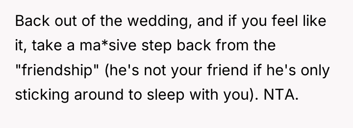 Back out of the wedding, and if you feel like...