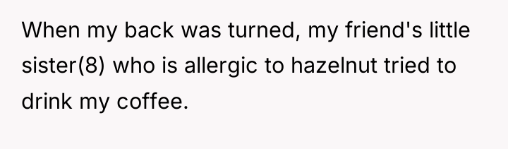 When my back was turned, my friend's little sister(8) who...