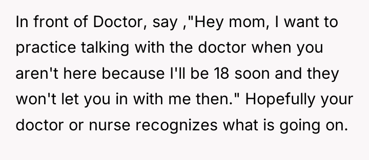 In front of Doctor, say ,"Hey mom, I want to...