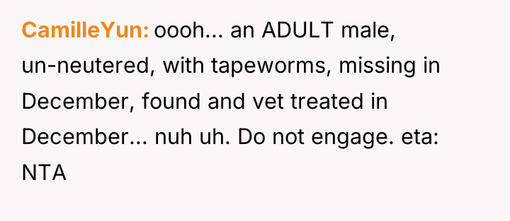 CamilleYun oooh... an ADULT male, un-neutered, with tapeworms, missing in...