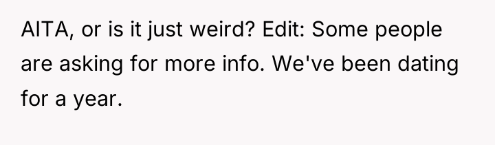 AITA, or is it just weird? Edit: Some people are...