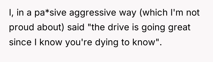 I, in a pa*sive aggressive way (which I'm not proud...